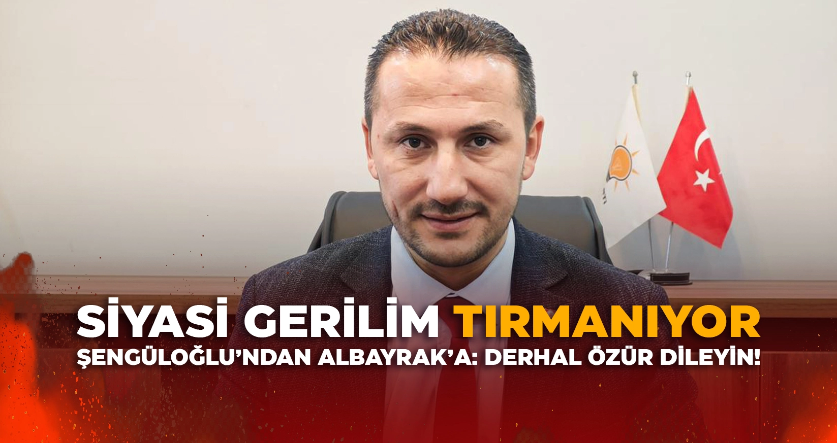 AK PARTİ İL BAŞKANI ŞENG&Uuml;LOĞLU&rsquo;NDAN ALBAYRAK&rsquo;A: DERHAL &Ouml;Z&Uuml;R DİLEYİN!