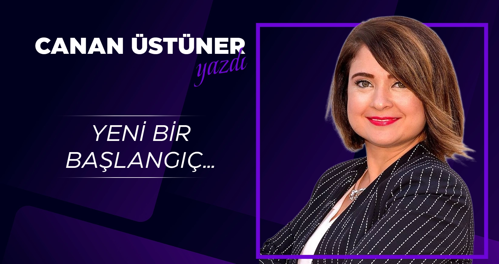 CANAN &Uuml;ST&Uuml;NER YAZDI: YENİ BİR BAŞLANGI&Ccedil;...