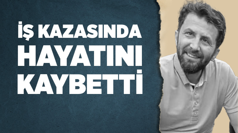 Genç Adam İş Kazasında Hayatını Kaybetti