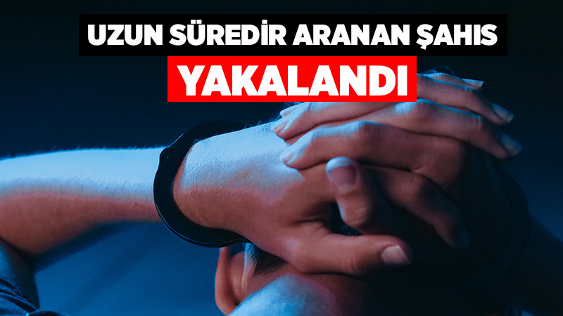 Uzun Süredir Aranan Şahıs Yakalandı