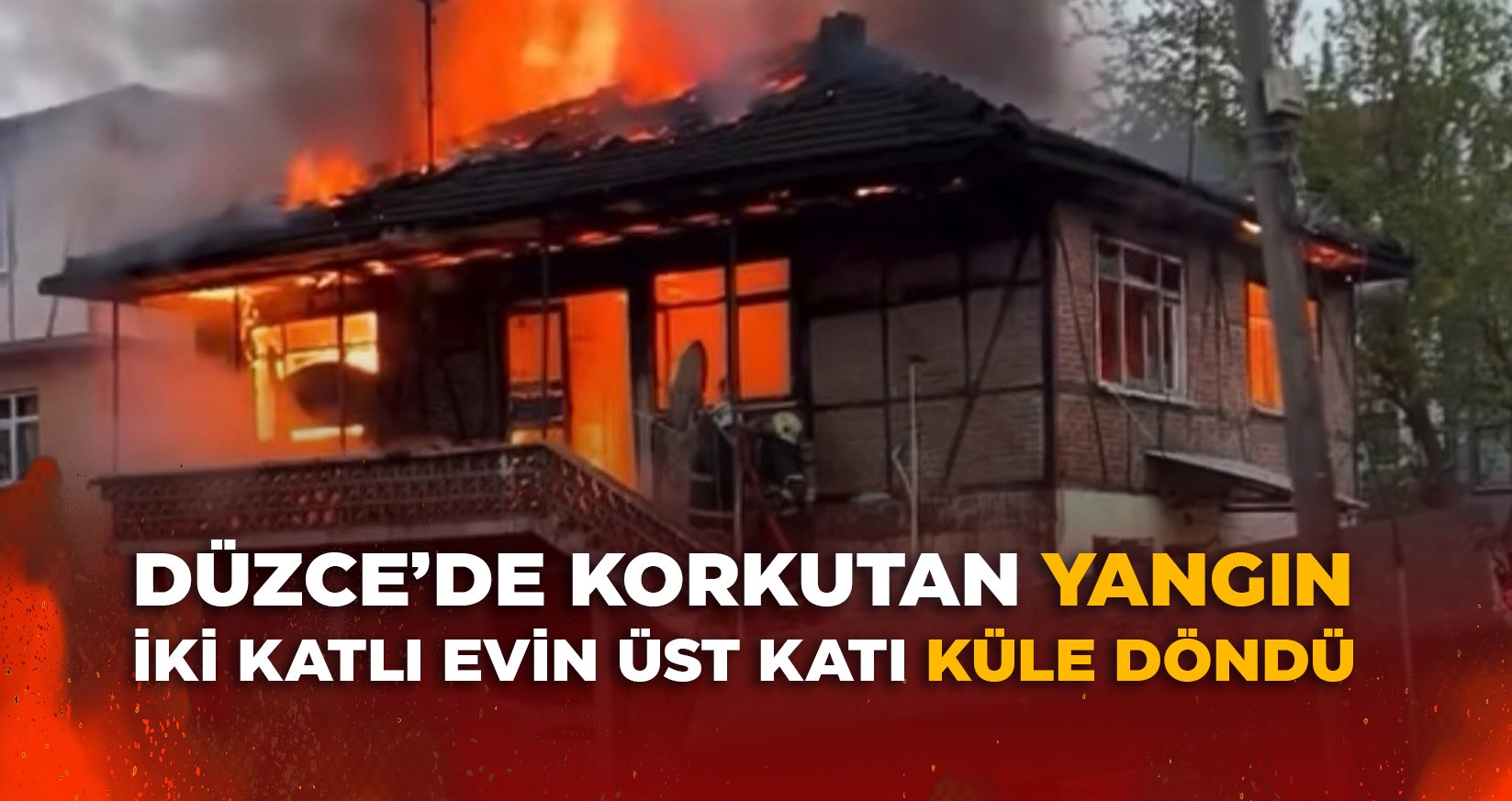 DÜZCE’DE KORKUTAN YANGIN: İKİ KATLI EVİN ÜST KATI KÜLE DÖNDÜ