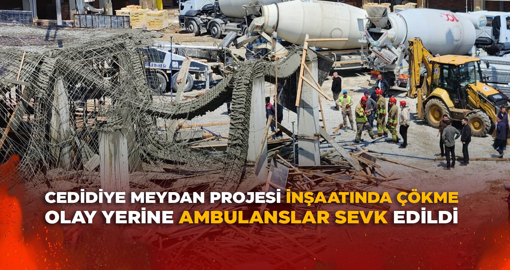 CEDİDİYE MEYDAN PROJESİ İNŞAATINDA ÇÖKME MEYDANA GELDİ