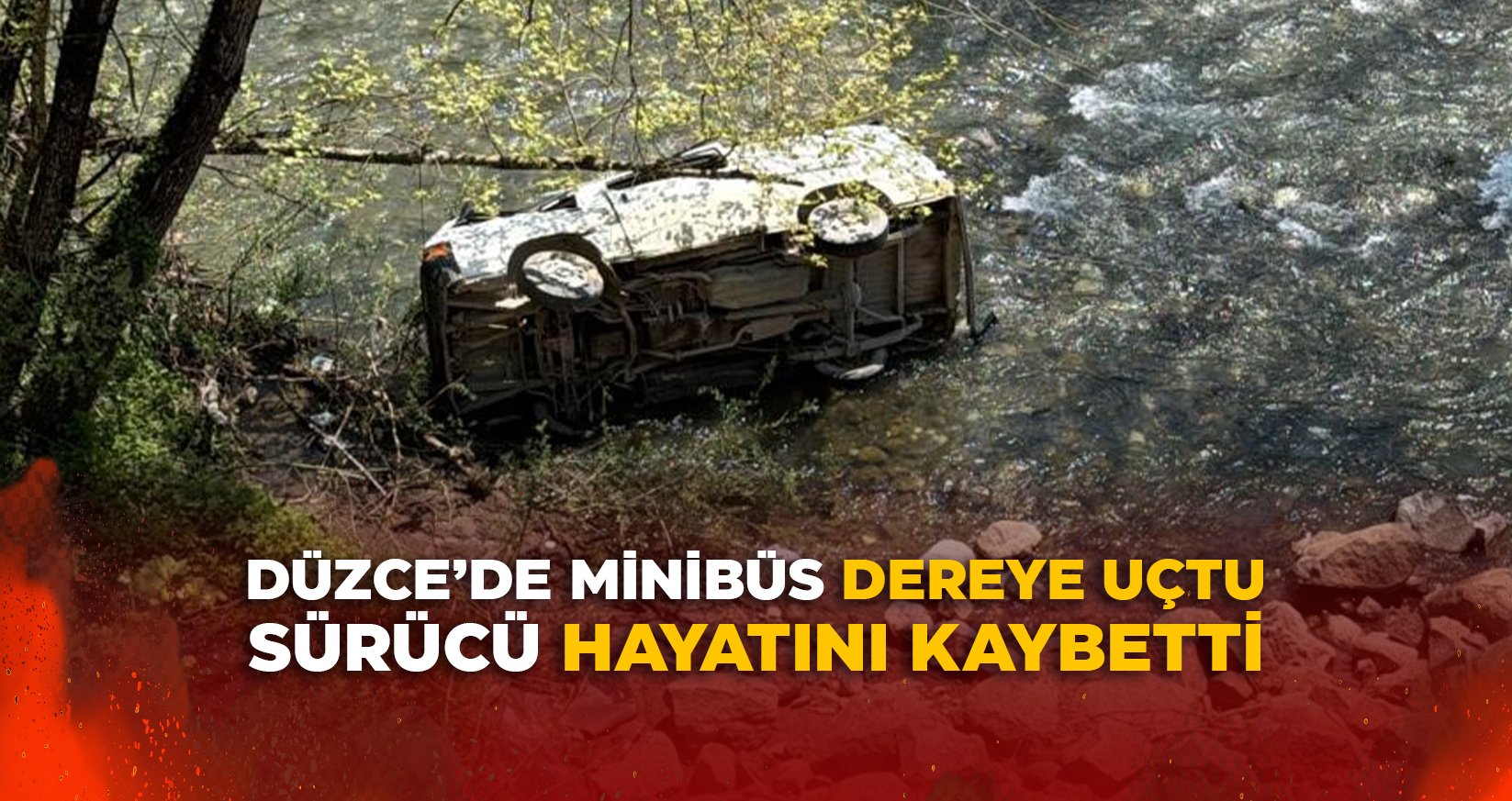 DÜZCE’DE MİNİBÜS DEREYE UÇTU: SÜRÜCÜ HAYATINI KAYBETTİ