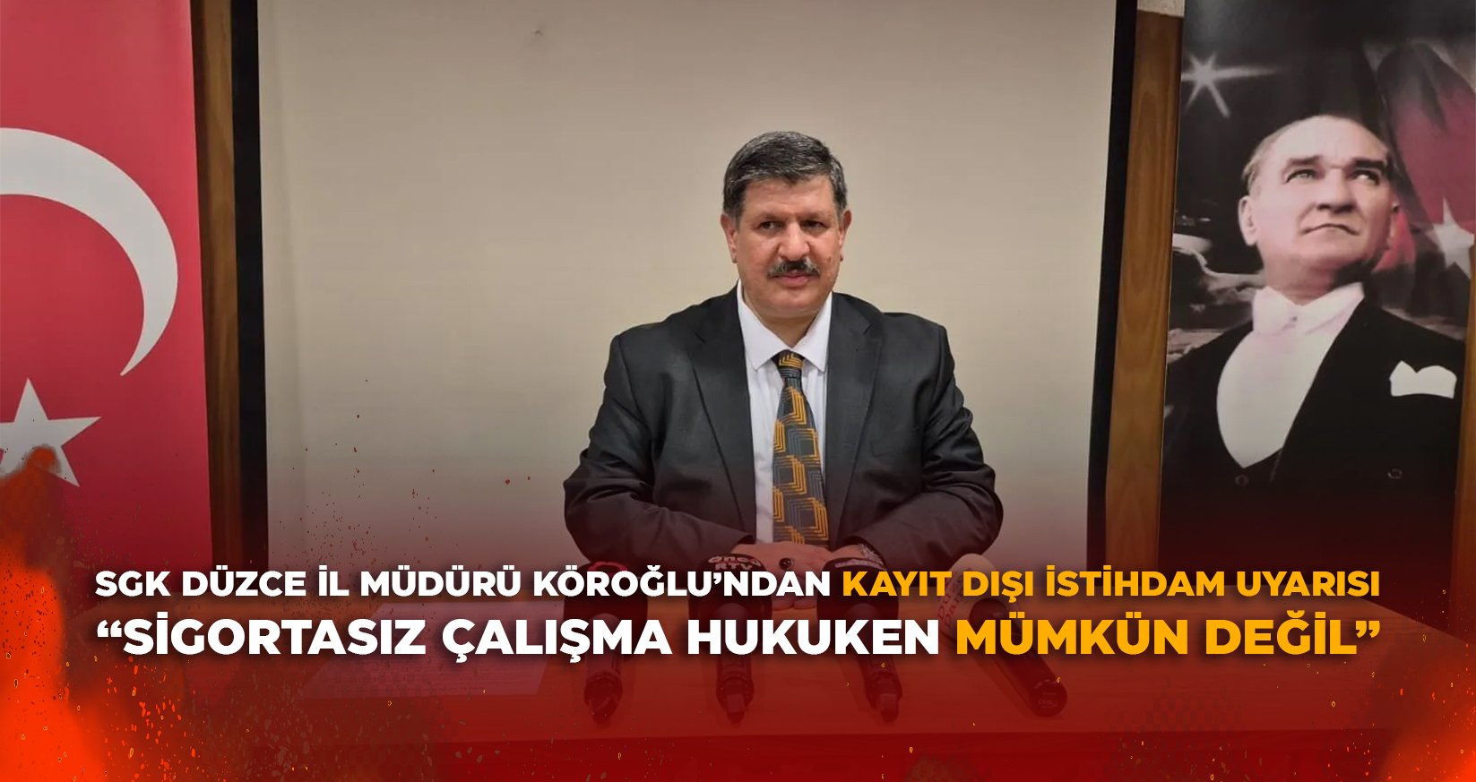 SGK DÜZCE İL MÜDÜRÜ KÖROĞLU’NDAN KAYIT DIŞI İSTİHDAM UYARISI