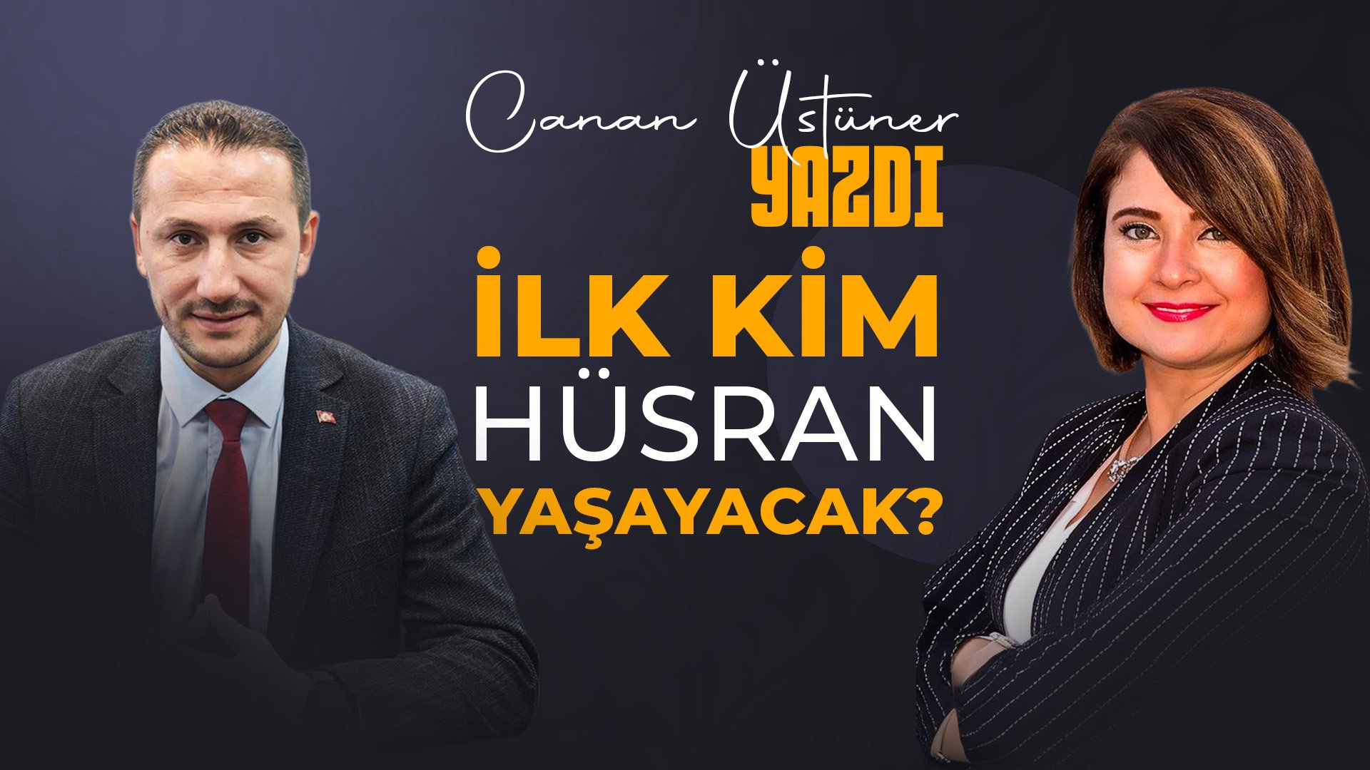 CANAN ÜSTÜNER YAZDI: İLK KİM HÜSRAN YAŞAYACAK?
