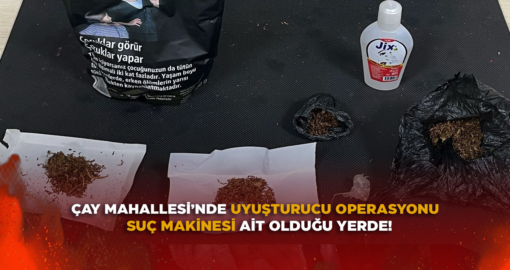 ÇAY MAHALLESİ’NDE UYUŞTURUCU OPERASYONU