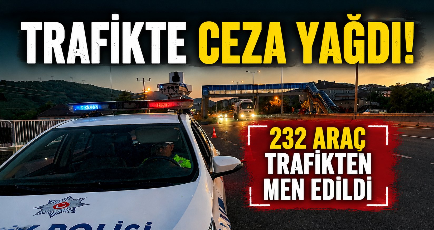 232 ARAÇ TRAFİKTEN MEN EDİLDİ