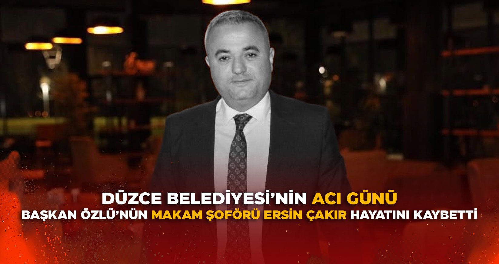 BAŞKAN ÖZLÜ’NÜN MAKAM ŞOFÖRÜ ERSİN ÇAKIR HAYATINI KAYBETTİ