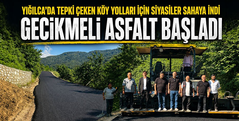 YIĞILCA’DA TEPKİ ÇEKEN KÖY YOLLARI İÇİN SİYASİLER SAHAYA İNDİ