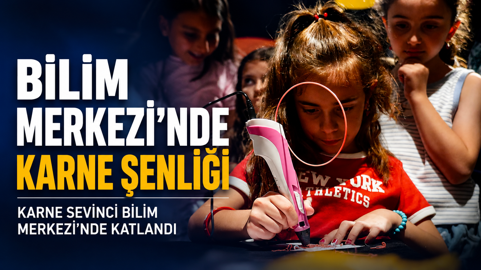 ÖNCE KARNE SEVİNCİ, SONRA BİLİM MERKEZİ DENEYİMİ