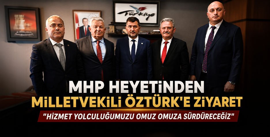MHP Heyetinden Milletvekili Öztürk'e Ziyaret!