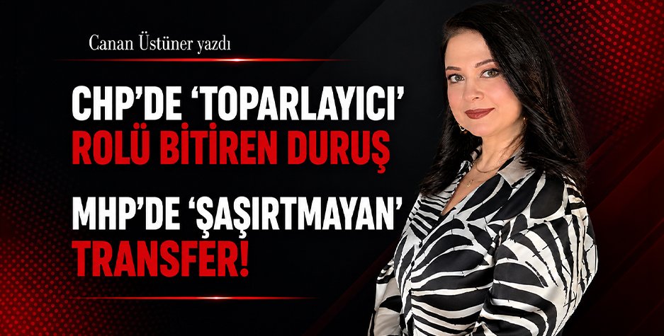 Canan Üstüner Yazdı: CHP’de ‘Toparlayıcı’ Rolü Bitiren Duruş, MHP’de ‘Şaşırtmayan’ Transfer!