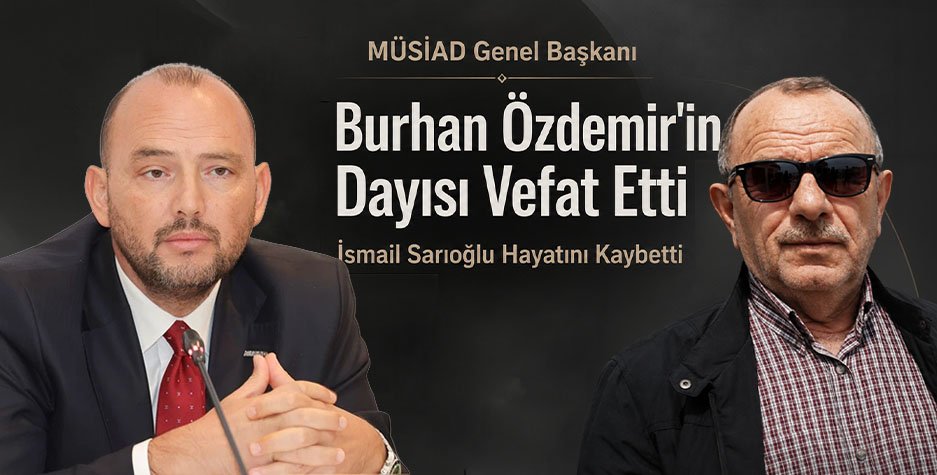 MÜSİAD Genel Başkanı Burhan Özdemir'in Acı Günü
