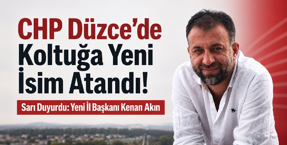 CHP Düzce’de Koltuğa Yeni İsim Atandı!