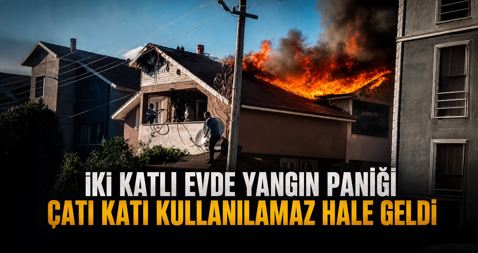 İki Katlı Evde Yangın Paniği: Çatı Katı Kullanılamaz Hale Geldi