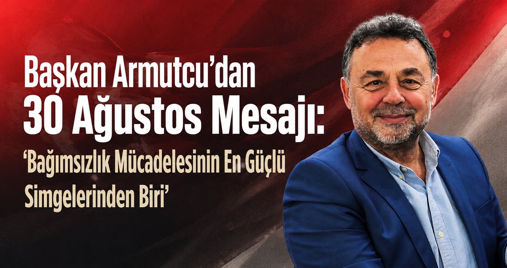 Başkan Armutcu’dan 30 Ağustos Mesajı: “Bağımsızlık Mücadelesinin En Güçlü Simgelerinden Biri”