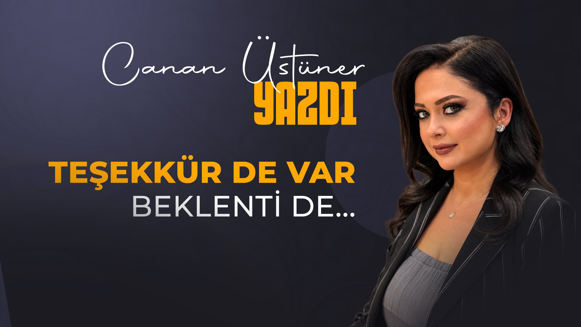 Canan Üstüner yazdı: Teşekkür de Var, Beklenti de…