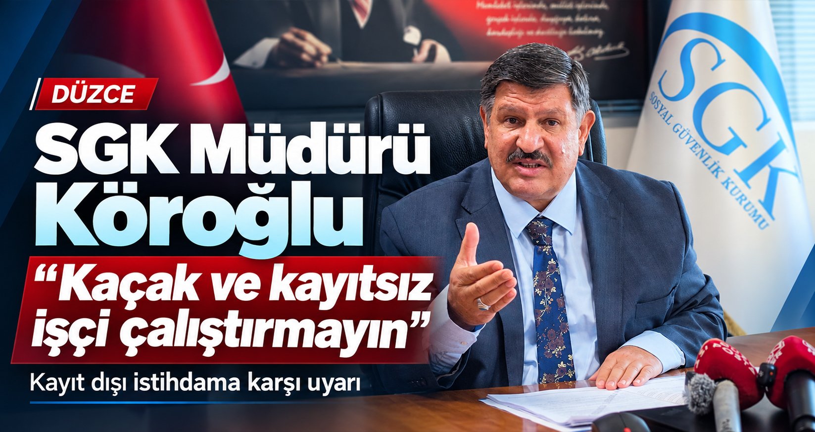 SGK Müdürü Köroğlu "Kaçak ve Kayıtsız İşçi Çalıştırmayın"